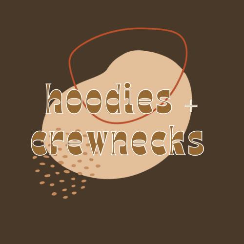 HOODIES + CREWNECKS